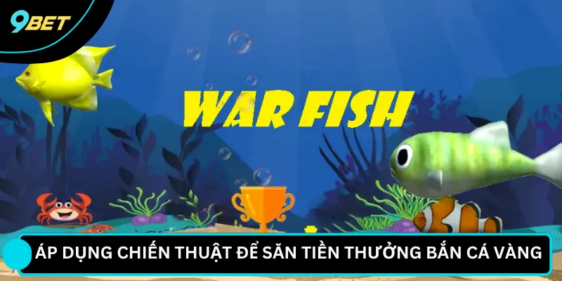 Áp dụng chiến thuật để săn tiền thưởng bắn cá vàng