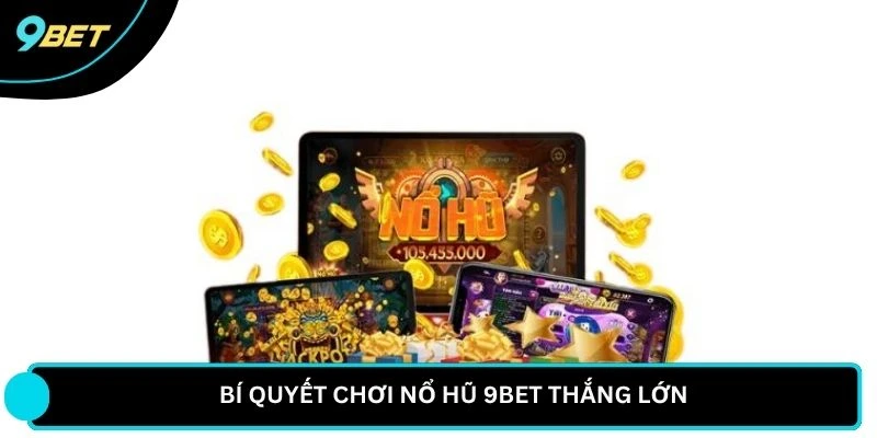 Bí quyết chơi Nổ hũ 9BET thắng lớn