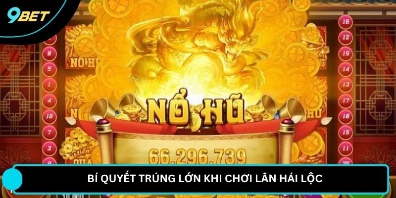 Bí quyết trúng lớn khi chơi Lân hái lộc