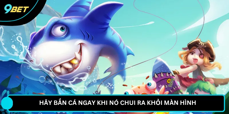 Hãy bắn cá ngay khi nó chui ra khỏi màn hình