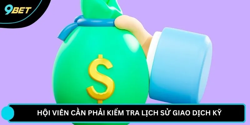 Hội viên cần phải kiểm tra lịch sử giao dịch kỹ