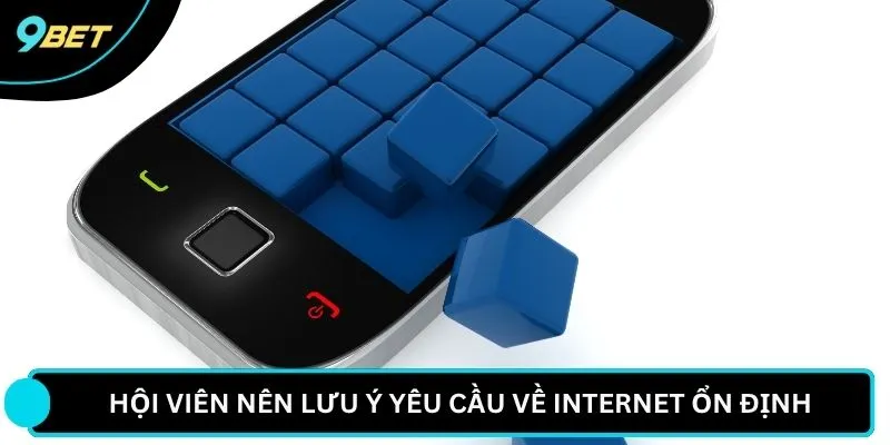 Hội viên nên lưu ý yêu cầu về internet ổn định