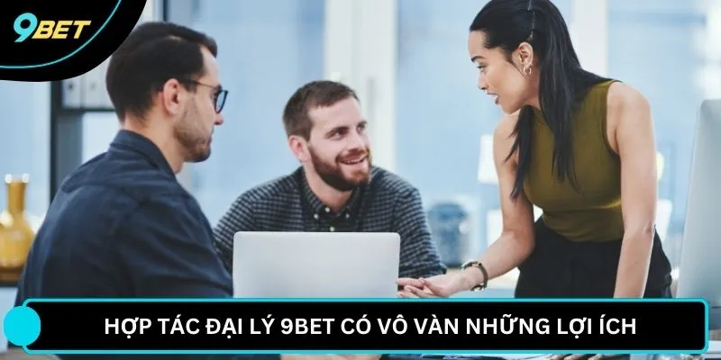 Hợp tác đại lý 9BET có vô vàn những lợi ích