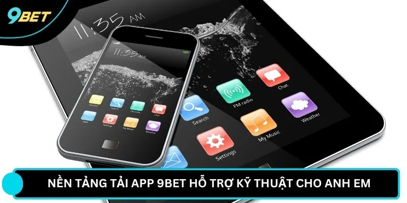 Nền tảng tải app 9BET hỗ trợ kỹ thuật cho anh em