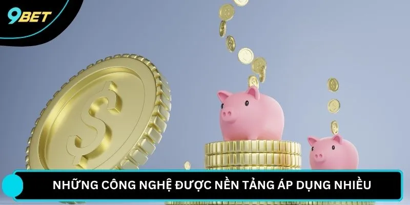 Những công nghệ được nền tảng áp dụng nhiều