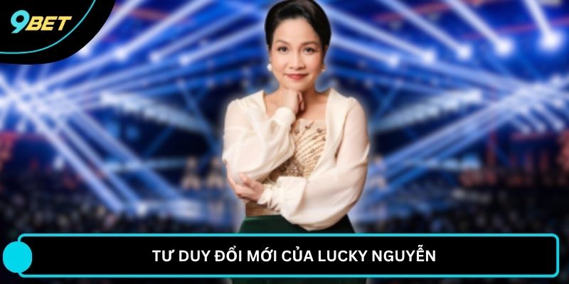 Tư duy đổi mới của Lucky Nguyễn